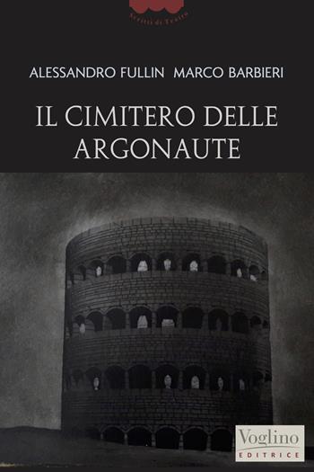 Il cimitero delle Argonaute - Alessandro Fullin, Marco Barbieri - Libro Voglino Editrice 2021, Scritti di teatro | Libraccio.it