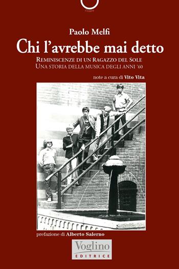 Chi l'avrebbe mai detto. Reminiscenze di un ragazzo del Sole. Una storia della musica degli anni '60 - Paolo Melfi - Libro Voglino Editrice 2022, Essere | Libraccio.it