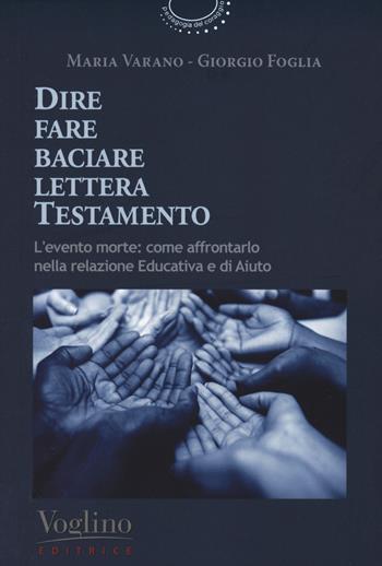 Dire fare baciare lettera testamento. L'evento morte: come affrontarlo nella relazione educativa e di aiuto - Maria Varano, Giorgio Foglia - Libro Voglino Editrice 2023, Pedagogia del coraggio | Libraccio.it