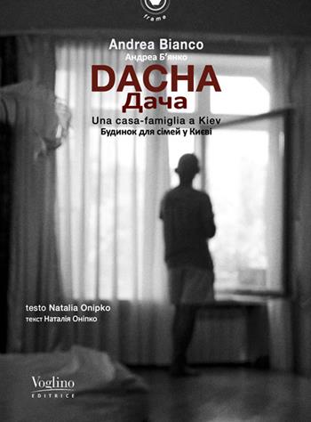 Dacha. Una casa-famiglia a Kiev. Ediz. italiana e ucraina. Con QR code - Andrea Bianco - Libro Voglino Editrice 2023, Frame | Libraccio.it