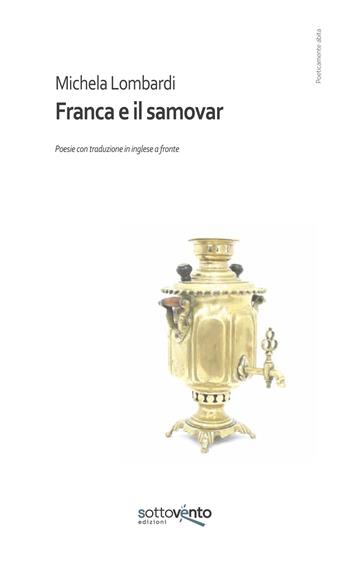 Franca e il samovar. Ediz. integrale - Michela Lombardi - Libro Sottovento edizioni 2025, Poeticamente abita l'uomo su questa Terra | Libraccio.it