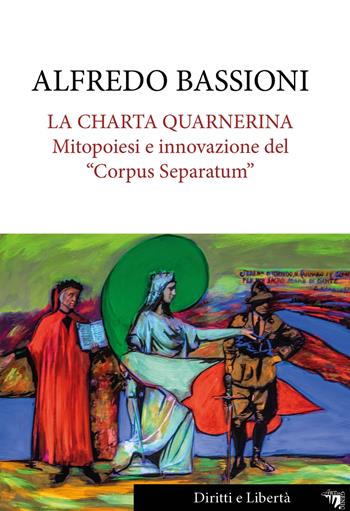 La Charta Quarnerina. Mitopoiesi e innovazione del «Corpus Separatum» - Alfredo Bassioni - Libro Artingenio Francesco Corsi 2019, Diritti e libertà | Libraccio.it
