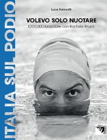 Volevo solo nuotare (200.000 bracciate con Rachele Bruni) - Luca Farinotti - Libro Artingenio Francesco Corsi 2019, Italia sul podio | Libraccio.it