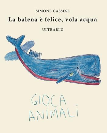 La balena è felice, vola acqua. Ediz. italiana, inglese, spagnola e francese - Simone Cassese - Libro Ultrablu 2018 | Libraccio.it