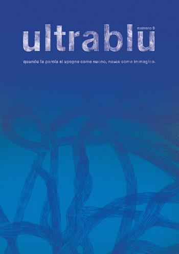 Ultrablu. Quando la parola si spegne come suono, nasce come immagine. Ediz. italiana e inglese  - Libro Ultrablu 2018 | Libraccio.it
