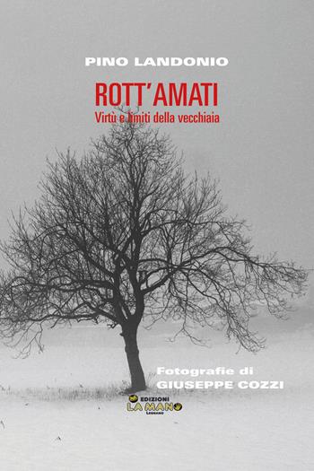 Rott'amati. Virtù e limiti della vecchiaia - Pino Landonio - Libro La Mano 2019, Legnano racconta | Libraccio.it