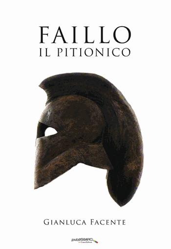 Faillo. Il Pitionico. Il primo eroe d'occidente - Gianluca Facente - Libro Publigrafic (Cotronei) 2018 | Libraccio.it