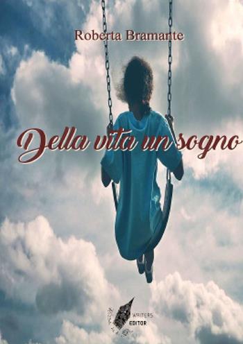 Della vita un sogno - Roberta Bramante - Libro WritersEditor 2018 | Libraccio.it