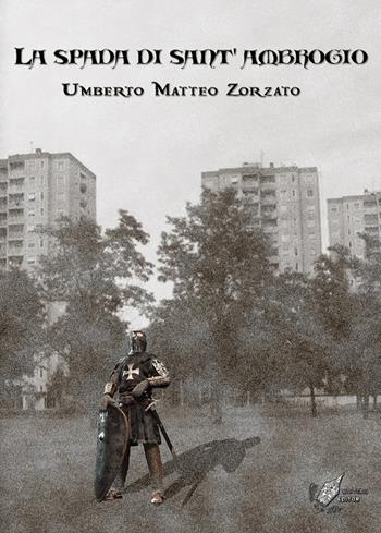 La spada di Sant'Ambrogio - Umberto Matteo Zorzato - Libro WritersEditor 2020 | Libraccio.it