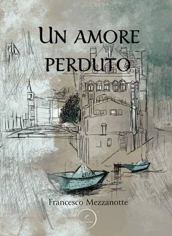 Un amore perduto - Francesco Mezzanotte - Libro WritersEditor 2021 | Libraccio.it