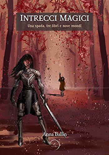 Intrecci magici. Una spada, tre libri e nove mondi - Anna Ballin - Libro WritersEditor 2021 | Libraccio.it