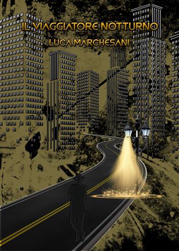 Il viaggiatore notturno - Luca Marchesani - Libro WritersEditor 2021 | Libraccio.it