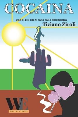 Cocaina. Uno di più che si salvi dalla dipendenza - Tiziano Ziroli - Libro WritersEditor 2024 | Libraccio.it