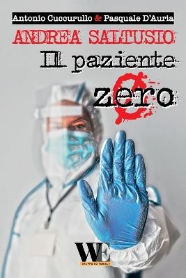 Andrea Saltusio: il paziente zero - Antonio Cuccurullo, Pasquale D'Auria - Libro WritersEditor 2024 | Libraccio.it