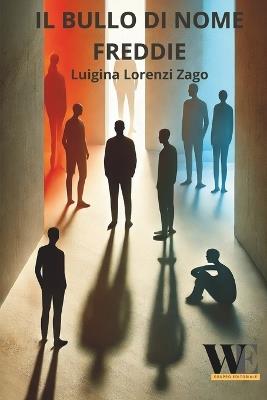 Il bullo di nome Freddie - Luigina Lorenzi Zago - Libro WritersEditor 2025 | Libraccio.it