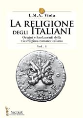 La religione degli italiani. Vol. 1: Origini e fondamenti della via religiosa romano-italiana.