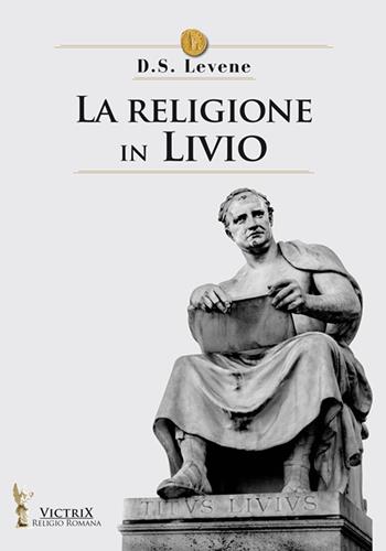 La religione in Livio - D. S. Levene - Libro Victrix 2020, Religione romana | Libraccio.it