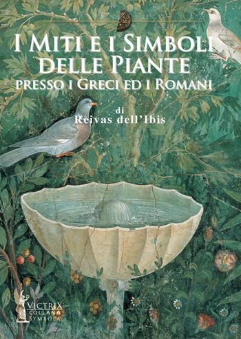 I miti e i simboli delle piante presso i greci ed i romani - Reivas dell'Ibis - Libro Victrix 2024 | Libraccio.it