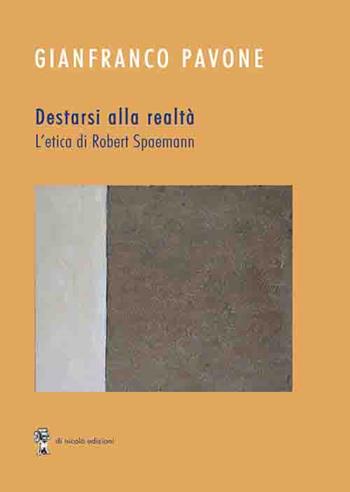 Destarsi alla realtà. L'etica di Robert Spaemann - Gianfranco Pavone - Libro Di Nicolò Edizioni 2018 | Libraccio.it