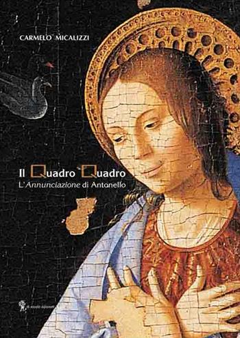 Il Quadro Quadro. L'«Annunciazione» di Antonello - Carmelo Micalizzi - Libro Di Nicolò Edizioni 2018 | Libraccio.it
