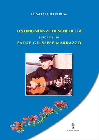 Testimonianze di semplicità. I Fioretti di Padre Giuseppe Marrazzo - Elena La Fauci Di Rosa - Libro Di Nicolò Edizioni 2019 | Libraccio.it