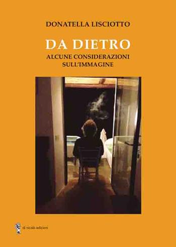 Da dietro. Alcune considerazioni sull'immagine - Donatella Lisciotto - Libro Di Nicolò Edizioni 2019 | Libraccio.it