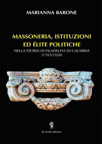 Massoneria, istituzioni ed elite politiche. Nella storia di Filadelfia di Calabria (1783-1920) - Marianna Barone - Libro Di Nicolò Edizioni 2019 | Libraccio.it