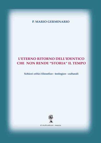 L' eterno ritorno dell'identico che non rende «storia» il tempo. Schizzi critici filosofico-teologico-culturali - Mario Germinario - Libro Di Nicolò Edizioni 2019 | Libraccio.it