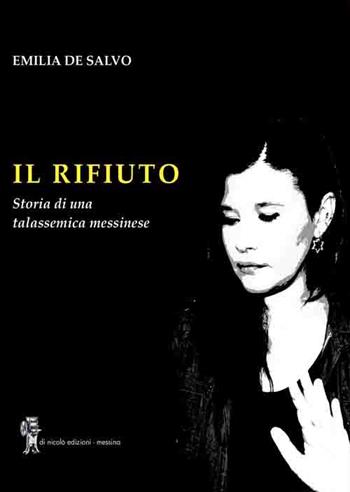 Il rifiuto. Storia di una talassemica messinese - Emilia De Salvo - Libro Di Nicolò Edizioni 2020 | Libraccio.it