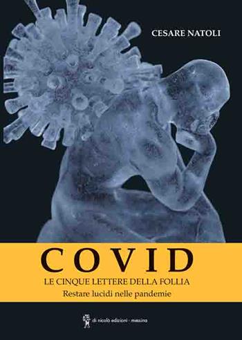 Covid. Le cinque lettere della follia. Restare lucidi nelle pandemie - Cesare Natoli - Libro Di Nicolò Edizioni 2021 | Libraccio.it