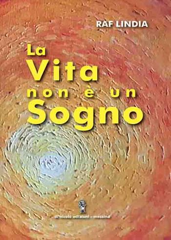La vita non è un sogno - Raf Lindia - Libro Di Nicolò Edizioni 2021 | Libraccio.it
