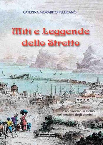 Miti e leggende dello Stretto... e noi vivremo in eterno nel pensiero degli uomini... - Caterina Morabito Pellicanò - Libro Di Nicolò Edizioni 2021 | Libraccio.it