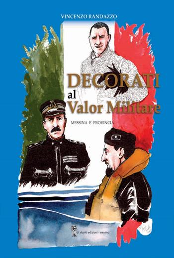 Decorati al valore militare. Messina e provincia - Vincenzo Randazzo - Libro Di Nicolò Edizioni 2022 | Libraccio.it