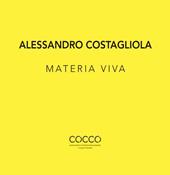 Alessandro Costagliola. Materia viva. Ediz. italiana e inglese
