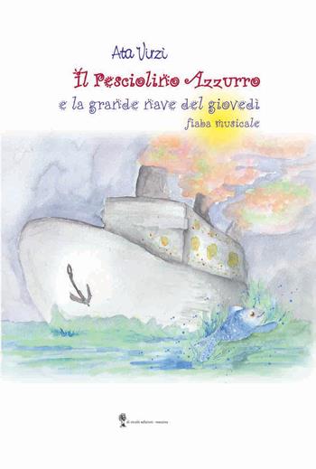 Il pesciolino azzurro e la grande nave del giovedì - Ata Virzì - Libro Di Nicolò Edizioni 2021 | Libraccio.it