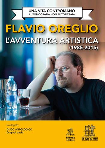 L' avventura artistica (1985-2015). Una vita contromano. Autobiografia non autorizzata. Con CD-Audio - Flavio Oreglio - Libro Primula 2018 | Libraccio.it