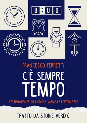 C'è sempre tempo. Testimonianze sull'odiosa variabile esistenziale - Francesco Ferretti - Libro Primula 2018 | Libraccio.it