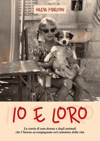 Io e loro. La storia di una donna e degli animali che l'hanno accompagnata nel cammino della vita - Nadia Marconi - Libro Primula 2019 | Libraccio.it
