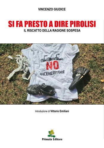 Si fa presto a dire pirolisi. Il riscatto della ragione sospesa - Vincenzo Giudice - Libro Primula 2019 | Libraccio.it