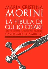 La fibula di Giulio Cesare. Delitti, ombre e misteri nei musei di Casteggio e Gambolò