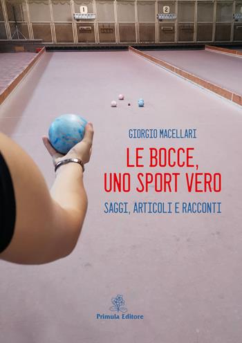 Le bocce, uno sport vero. Saggi, articoli e racconti - Giorgio Macellari - Libro Primula 2019 | Libraccio.it