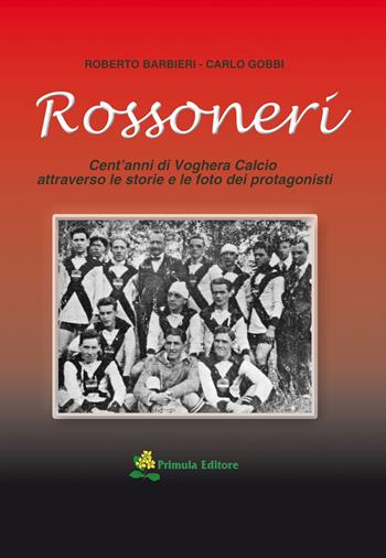 Rossoneri. Cent'anni di Voghera calcio attraverso le storie e le foto dei protagonisti - Roberto Barbieri, Carlo Gobbi - Libro Primula 2019 | Libraccio.it