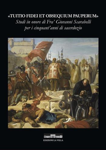 «Tuitio Fidei et Obsequium Pauperum». Studi in onore di Fra' Giovanni Scarabelli per i cinquant'anni di sacerdozio  - Libro La Villa 2019 | Libraccio.it