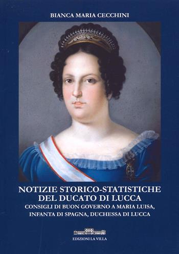 Notizie storico-statistiche del ducato di Lucca. Consigli di buon governo a Maria Luisa, infanta di Spagna, duchessa di Lucca - Bianca Maria Cecchini - Libro La Villa 2022, Studi storici | Libraccio.it