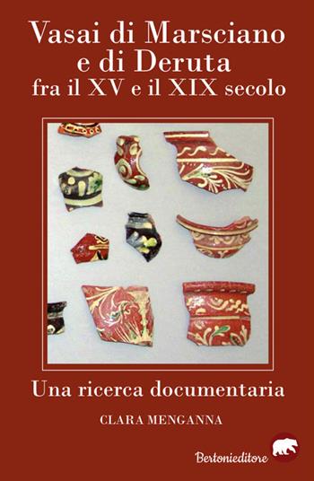 Vasai di Marsciano e di Deruta fra il XV e il XIX secolo. Una ricerca documentaria - Clara Menganna - Libro Bertoni 2018 | Libraccio.it