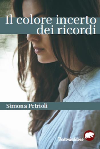 Il colore incerto dei ricordi - Simona Petrioli - Libro Bertoni 2018 | Libraccio.it