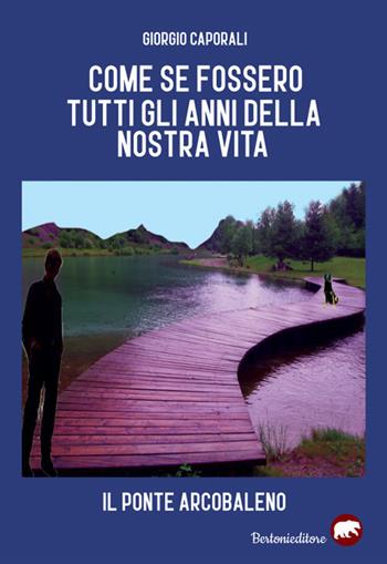 Come se fossero tutti gli anni della nostra vita - Giorgio Caporali - Libro Bertoni 2018 | Libraccio.it