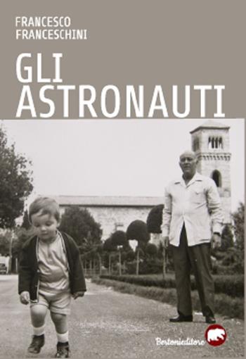 Gli astronauti - Francesco Franceschini - Libro Bertoni 2019 | Libraccio.it