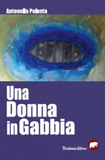 Una donna in gabbia - Antonella Polenta - Libro Bertoni 2019 | Libraccio.it