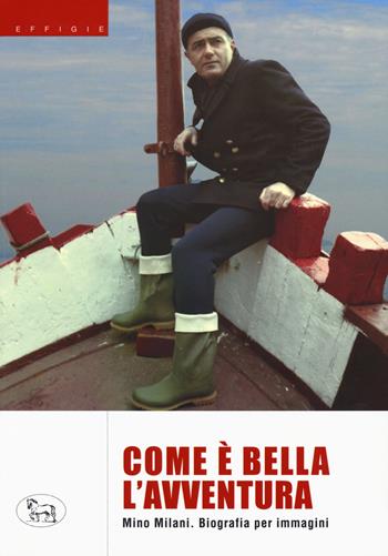 Com'è bella l'avventura. Biografia per immagini. Ediz. a colori - Mino Milani - Libro Effigie 2018 | Libraccio.it